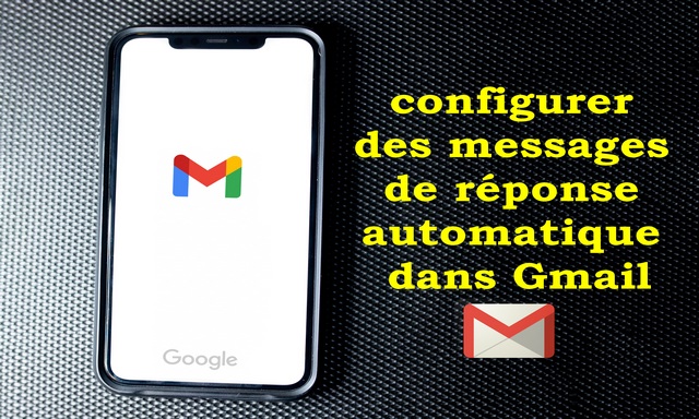 Comment configurer des messages de réponse automatique dans Gmail