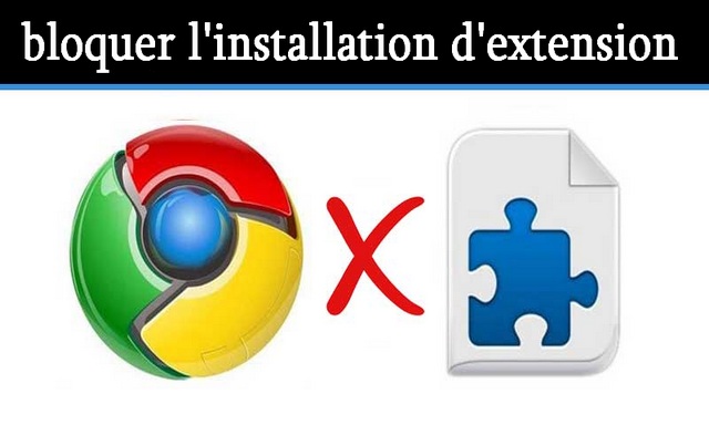Comment bloquer l'installation d'extension dans le navigateur Chrome