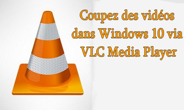 Comment couper des vidéos à l'aide de VLC Media Player sous Windows 10