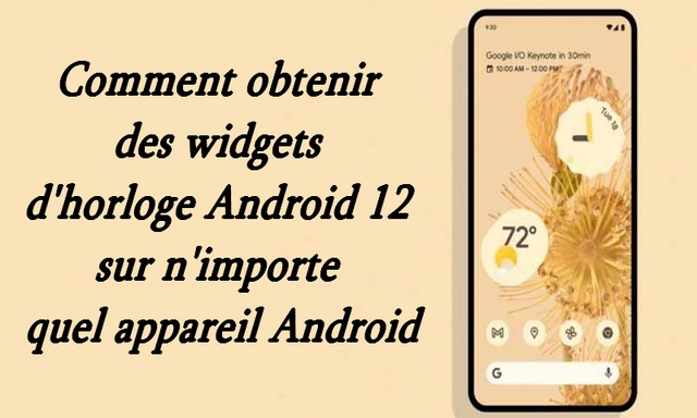 Comment obtenir des widgets d'horloge Android 12 sur n'importe quel appareil Android