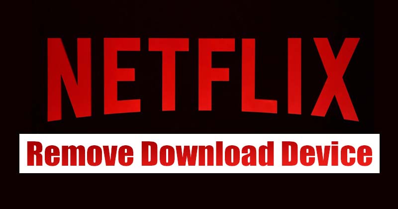 Comment supprimer un périphérique de téléchargement de Netflix